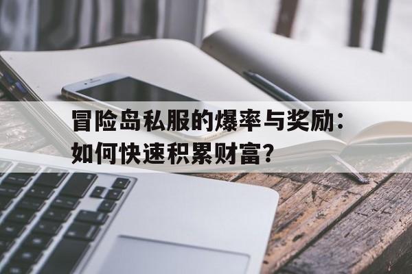 冒险岛私服的爆率与奖励：如何快速积累财富？